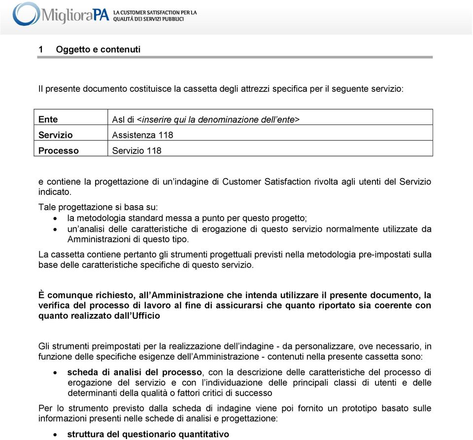 Tale prgettazine si basa su: la metdlgia standard messa a punt per quest prgett; un analisi delle caratteristiche di ergazine di quest servizi nrmalmente utilizzate da Amministrazini di quest tip.