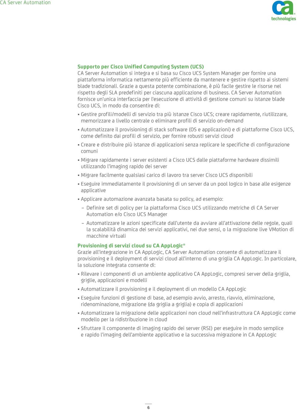 CA Server Automation fornisce un'unica interfaccia per l'esecuzione di attività di gestione comuni su istanze blade Cisco UCS, in modo da consentire di: Gestire profili/modelli di servizio tra più