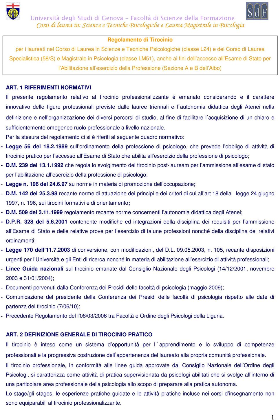 1 RIFERIMENTI NORMATIVI Il presente regolamento relativo al tirocinio professionalizzante è emanato considerando e il carattere innovativo delle figure professionali previste dalle lauree triennali e