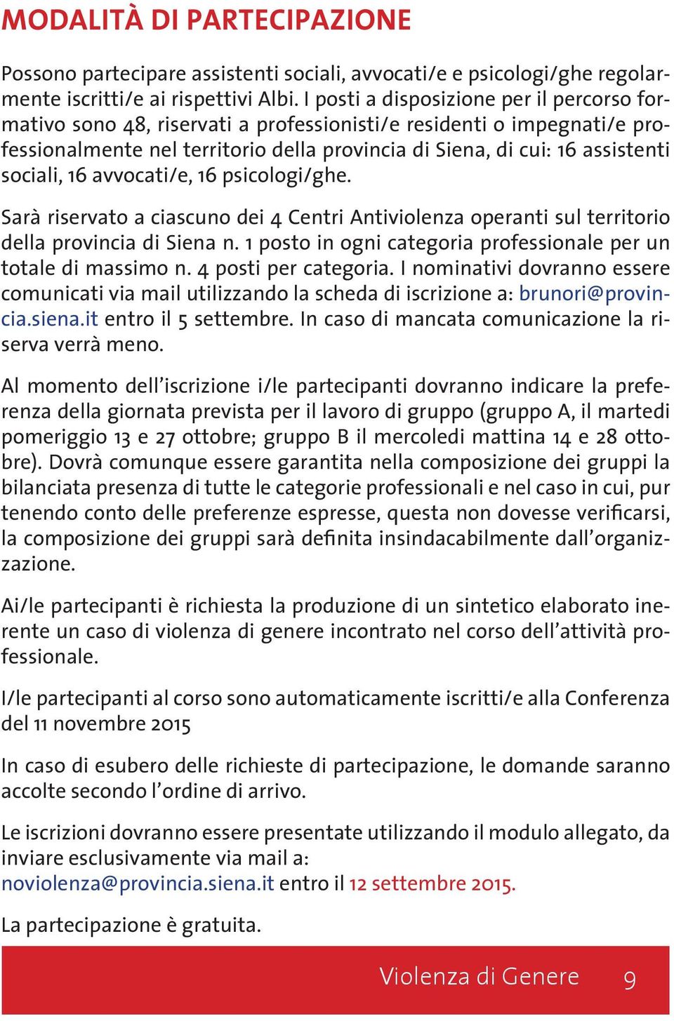 sociali, 16 avvocati/e, 16 psicologi/ghe. Sarà riservato a ciascuno dei 4 Centri Antiviolenza operanti sul territorio della provincia di Siena n.