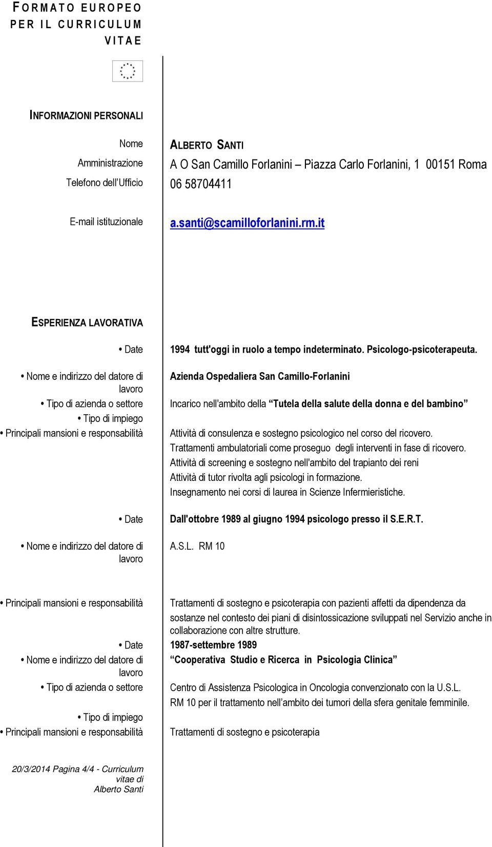 it ESPERIENZA LAVORATIVA Date Nome e indirizzo del datore di Tipo di azienda o settore Tipo di impiego Principali mansioni e responsabilità Date Nome e indirizzo del datore di 1994 tutt'oggi in ruolo