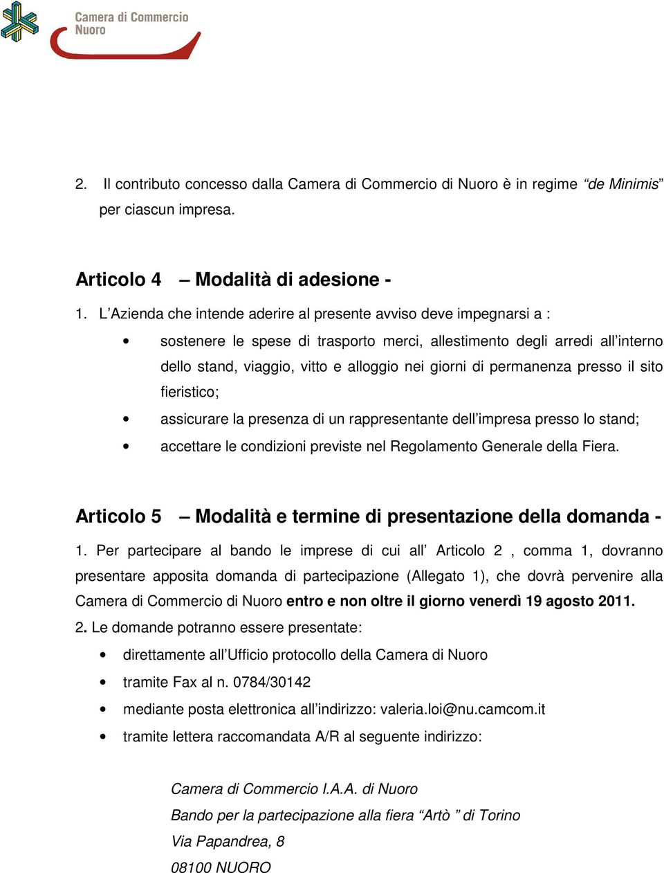 permanenza presso il sito fieristico; assicurare la presenza di un rappresentante dell impresa presso lo stand; accettare le condizioni previste nel Regolamento Generale della Fiera.