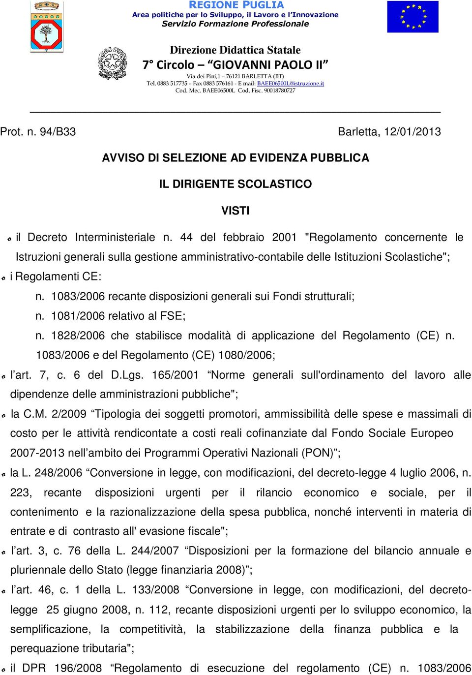 1083/2006 recante disposizioni generali sui Fondi strutturali; n. 1081/2006 relativo al FSE; n. 1828/2006 che stabilisce modalità di applicazione del Regolamento (CE) n.