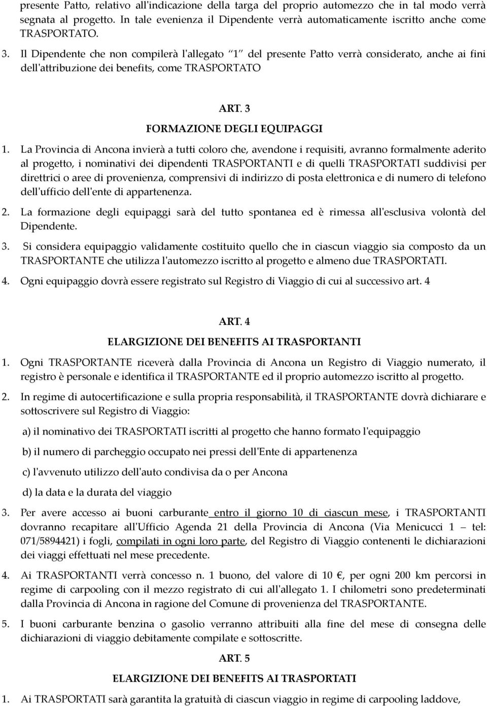 che non compilerà l'allegato 1 del presente Patto verrà considerato, anche ai fini dell'attribuzione dei benefits, come TRASPORTATO ART. 3 FORMAZIONE DEGLI EQUIPAGGI 1.