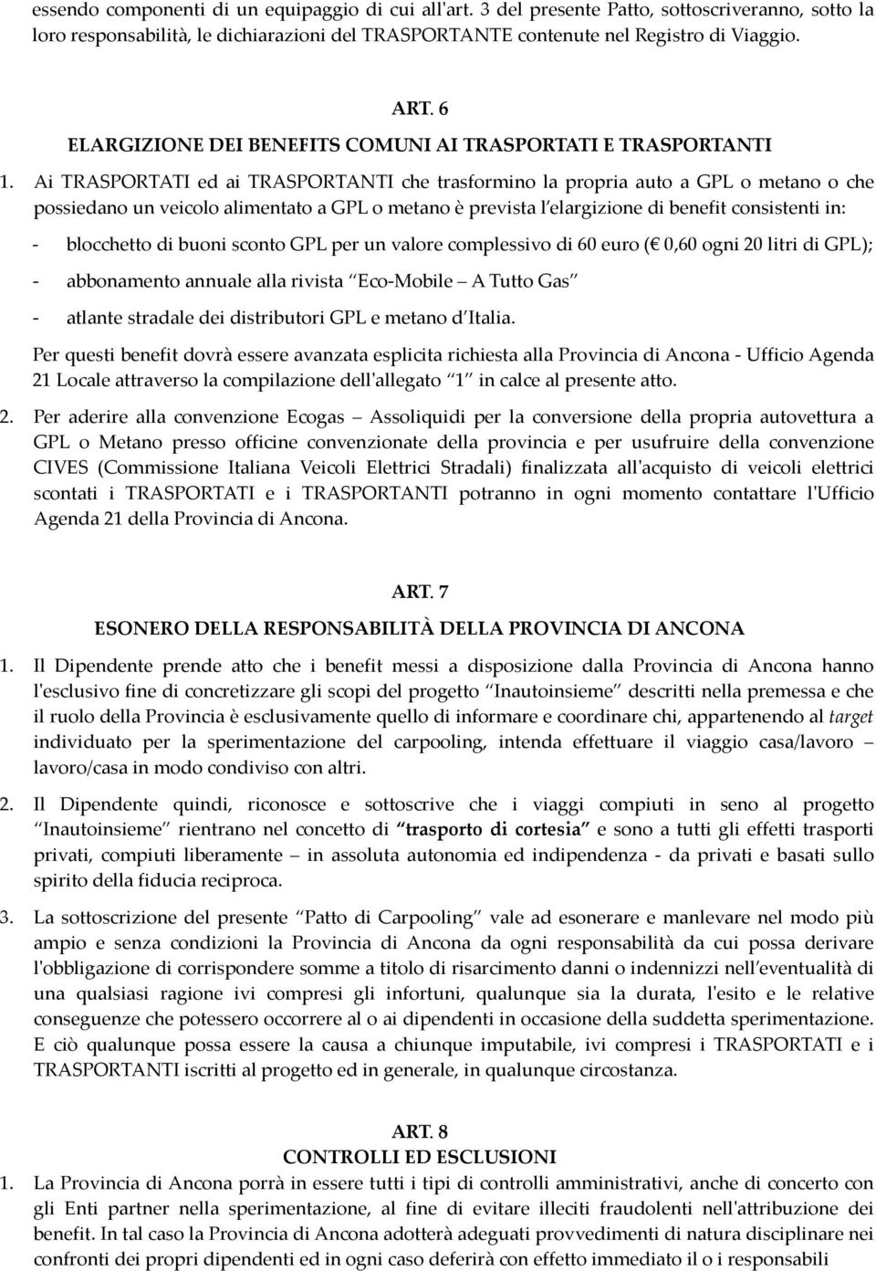 Ai TRASPORTATI ed ai TRASPORTANTI che trasformino la propria auto a GPL o metano o che possiedano un veicolo alimentato a GPL o metano è prevista l elargizione di benefit consistenti in: - blocchetto