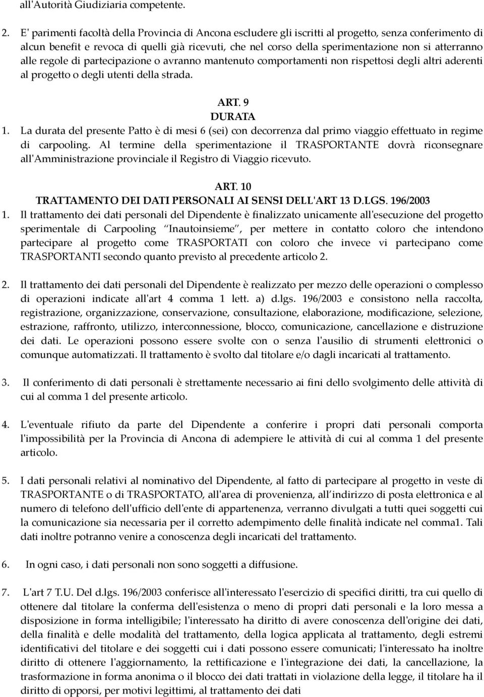 atterranno alle regole di partecipazione o avranno mantenuto comportamenti non rispettosi degli altri aderenti al progetto o degli utenti della strada. ART. 9 DURATA 1.