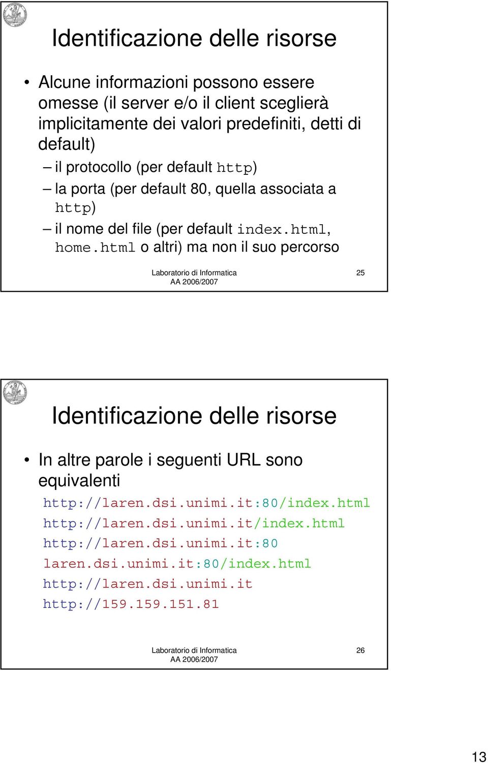 html o altri) ma non il suo percorso 25 Identificazione delle risorse In altre parole i seguenti URL sono equivalenti http://laren.dsi.unimi.