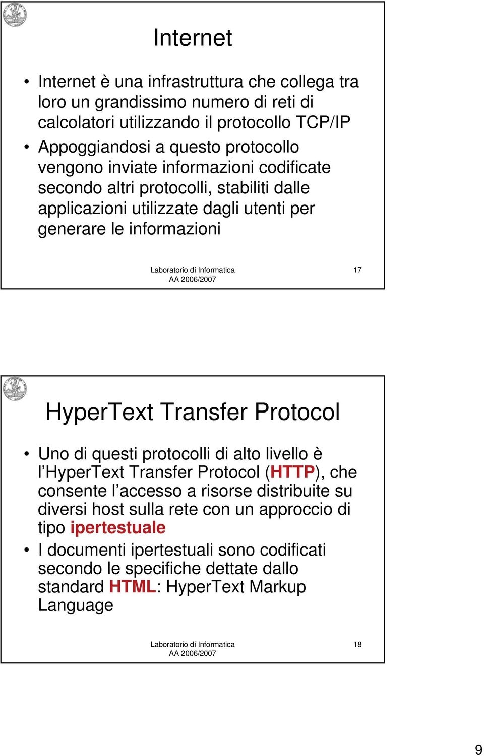 HyperText Transfer Protocol Uno di questi protocolli di alto livello è l HyperText Transfer Protocol (HTTP), che consente l accesso a risorse distribuite su diversi