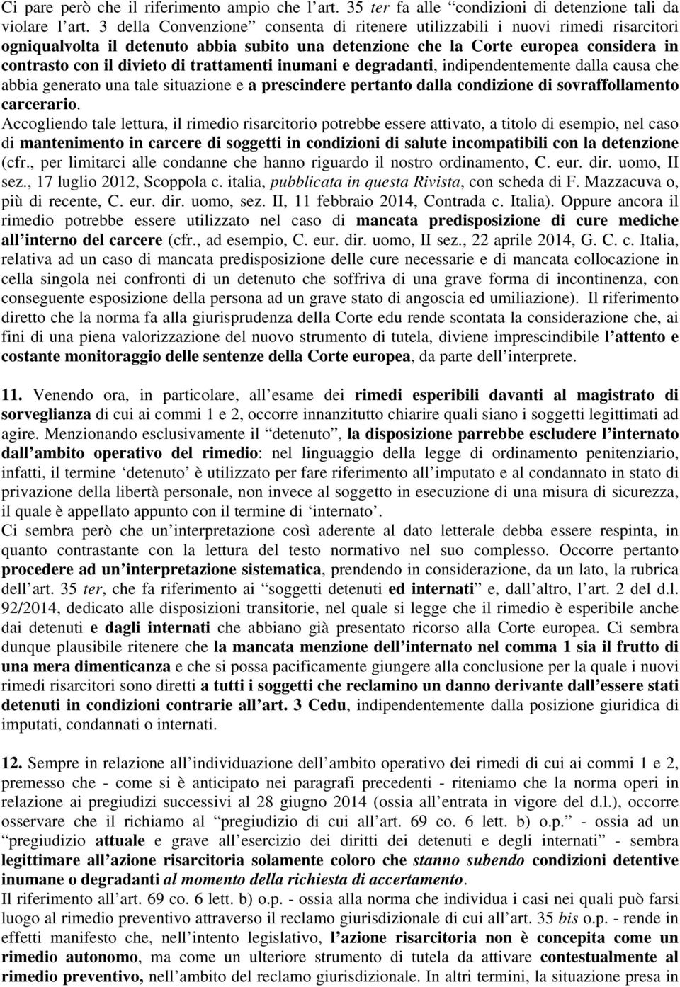 trattamenti inumani e degradanti, indipendentemente dalla causa che abbia generato una tale situazione e a prescindere pertanto dalla condizione di sovraffollamento carcerario.