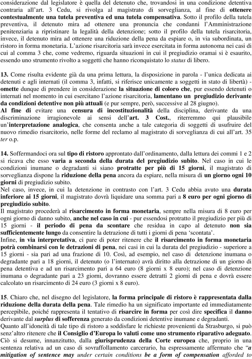 Sotto il profilo della tutela preventiva, il detenuto mira ad ottenere una pronuncia che condanni l Amministrazione penitenziaria a ripristinare la legalità della detenzione; sotto il profilo della