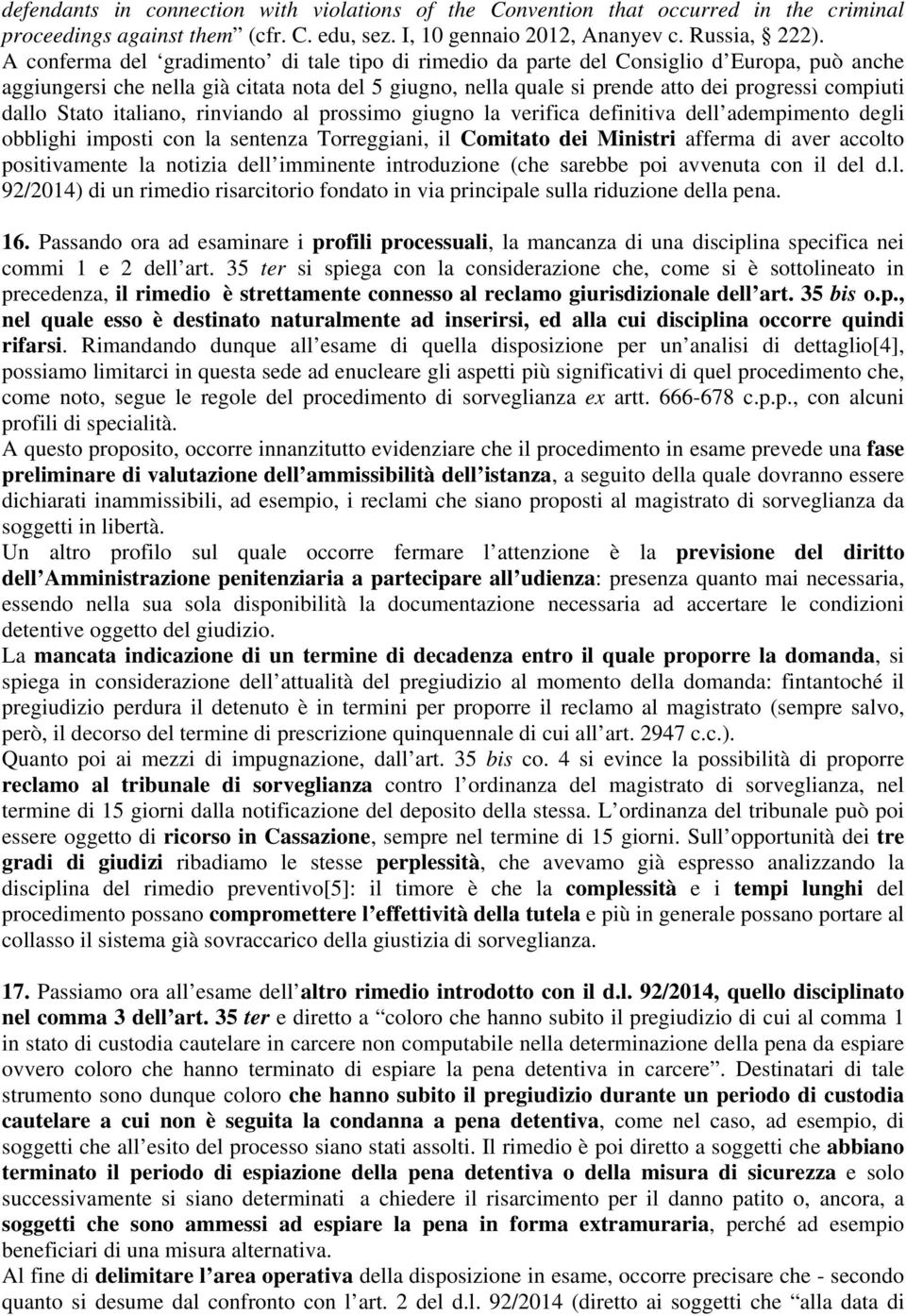 dallo Stato italiano, rinviando al prossimo giugno la verifica definitiva dell adempimento degli obblighi imposti con la sentenza Torreggiani, il Comitato dei Ministri afferma di aver accolto