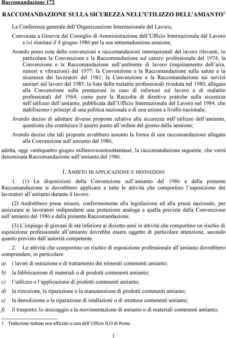 lavoro rilevanti, in particolare la Convenzione e la Raccomandazione sul cancro professionale del 1974; la Convenzione e la Raccomandazione sull ambiente di lavoro (inquinamento dell aria, rumori e