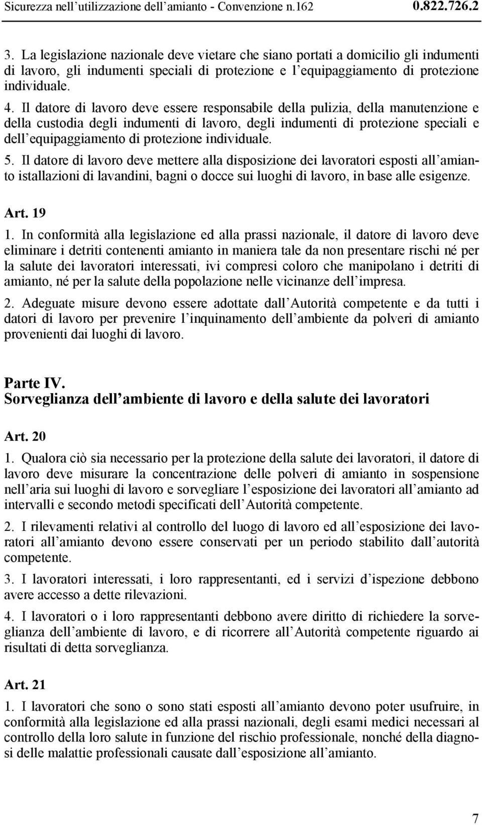 Il datore di lavoro deve essere responsabile della pulizia, della manutenzione e della custodia degli indumenti di lavoro, degli indumenti di protezione speciali e dell equipaggiamento di protezione