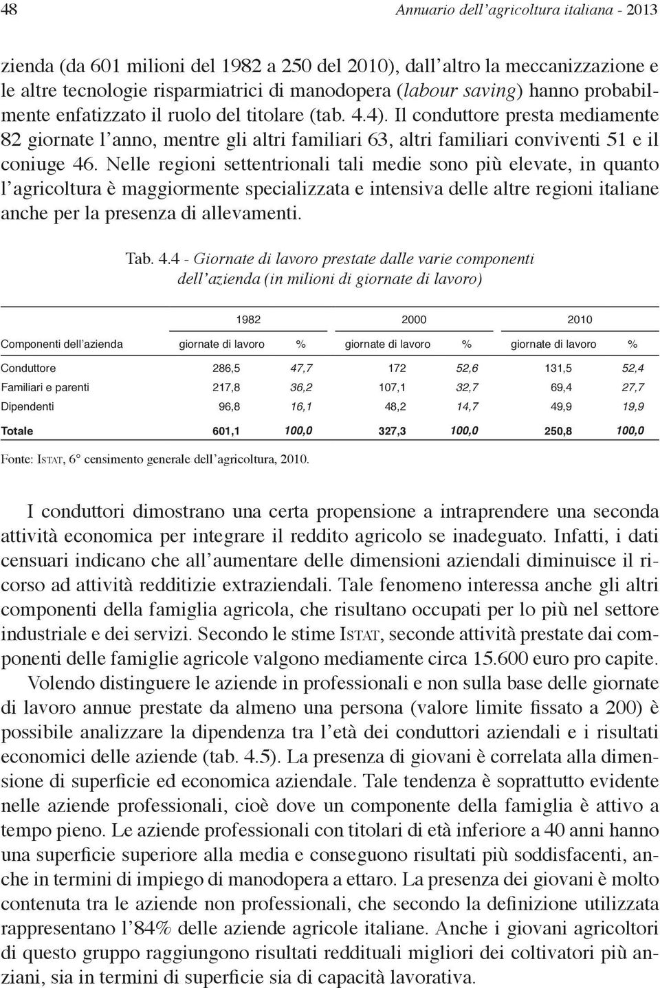 Nelle regioni settentrionali tali medie sono più elevate, in quanto l agricoltura è maggiormente specializzata e intensiva delle altre regioni italiane anche per la presenza di allevamenti. Tab. 4.