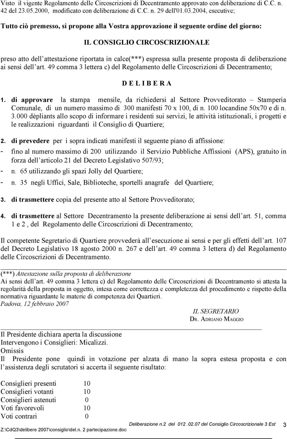 sulla presente proposta di deliberazione ai sensi dell art. 49 comma 3 lettera c) del Regolamento delle Circoscrizioni di Decentramento; D E L I B E R A 1.