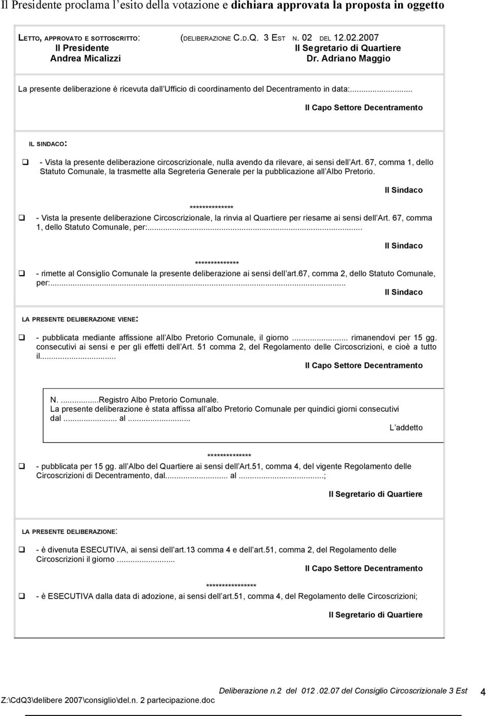 .. IL SINDACO: - Vista la presente deliberazione circoscrizionale, nulla avendo da rilevare, ai sensi dell Art.