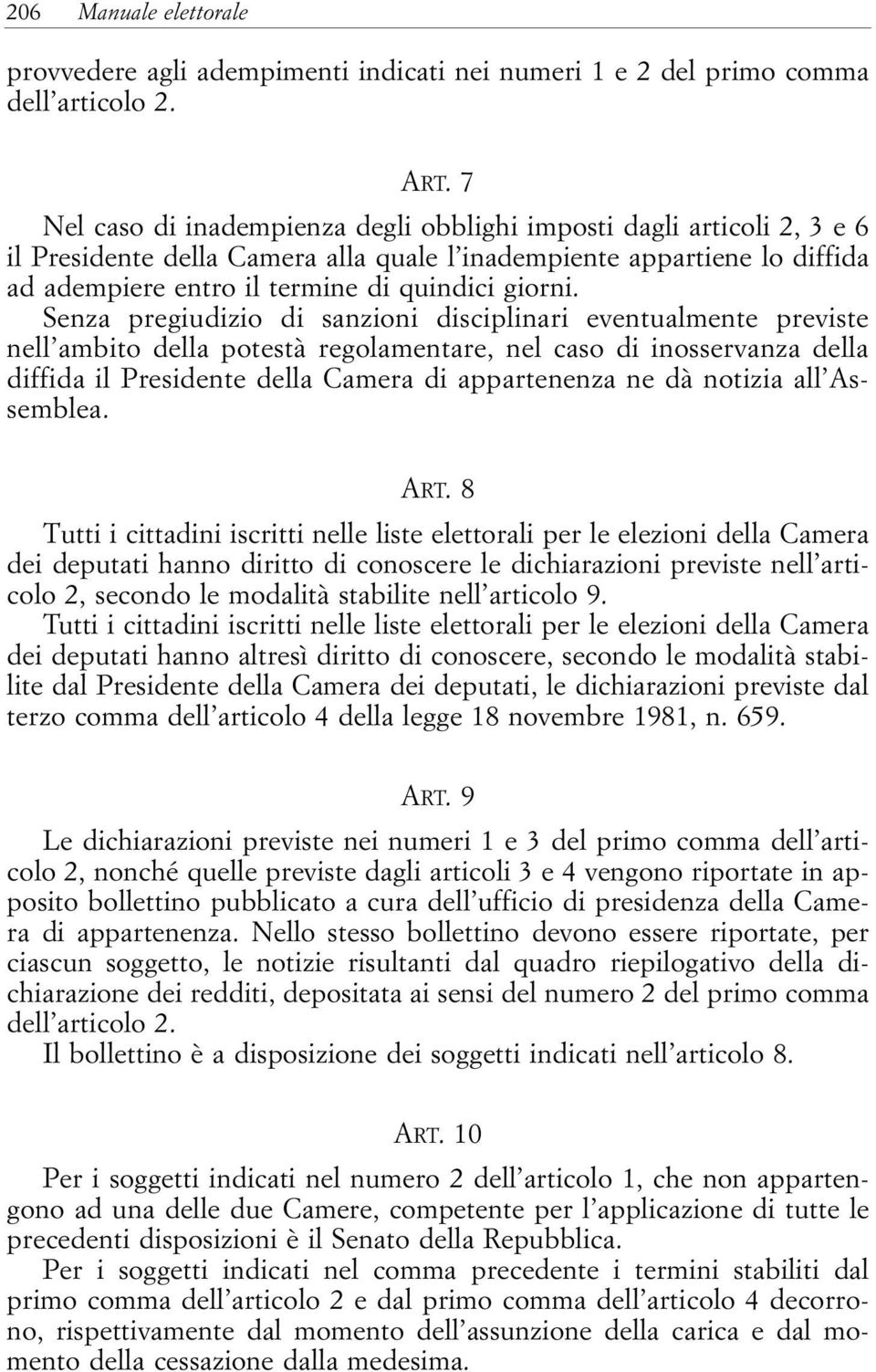 Senza pregiudizio di sanzioni disciplinari eventualmente previste nell ambito della potestà regolamentare, nel caso di inosservanza della diffida il Presidente della Camera di appartenenza ne dà