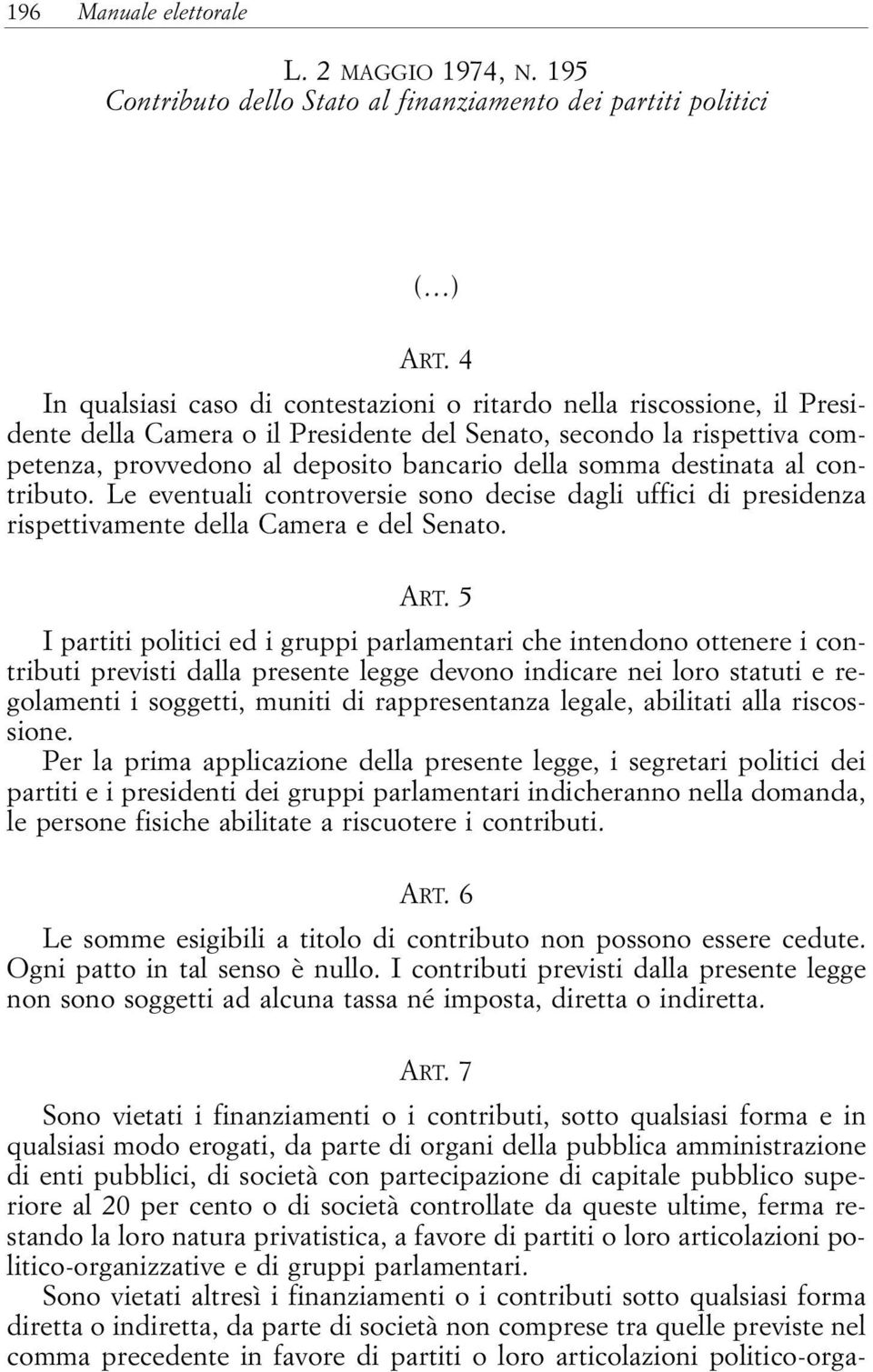 destinata al contributo. Le eventuali controversie sono decise dagli uffici di presidenza rispettivamente della Camera e del Senato. ART.