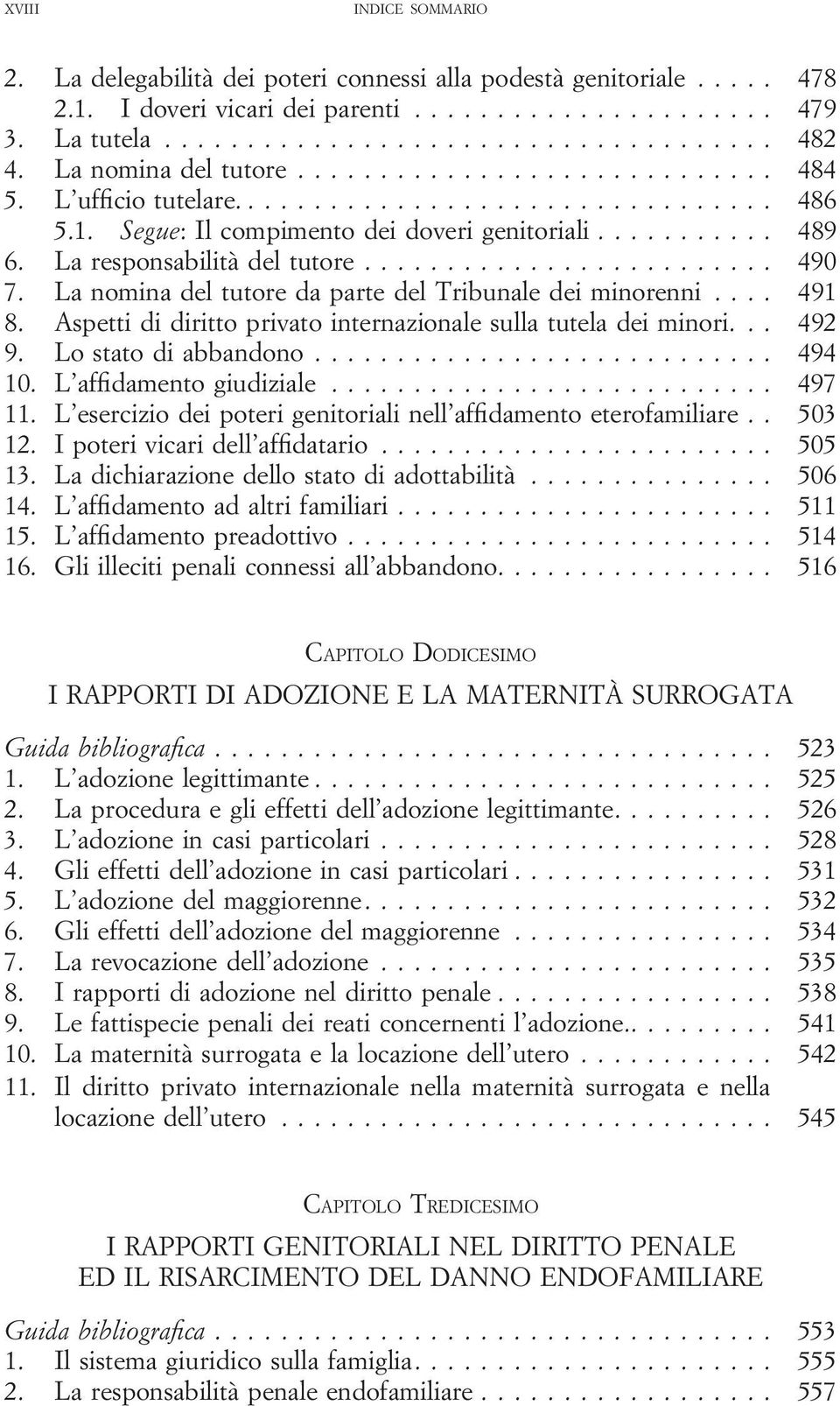 Aspetti di diritto privato internazionale sulla tutela dei minori... 492 9. Lo stato di abbandono... 494 10. L affidamento giudiziale... 497 11.