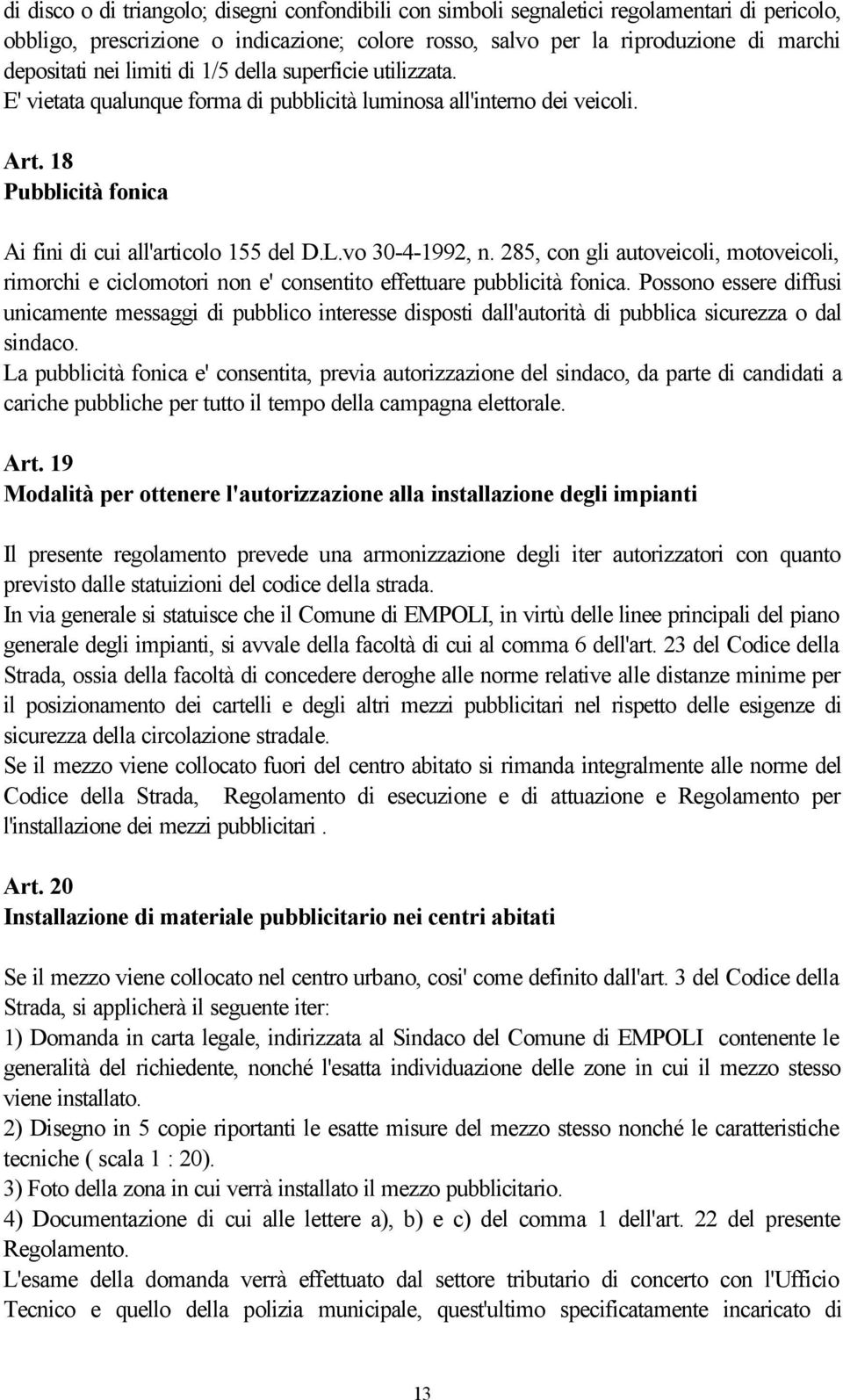 285, con gli autoveicoli, motoveicoli, rimorchi e ciclomotori non e' consentito effettuare pubblicità fonica.