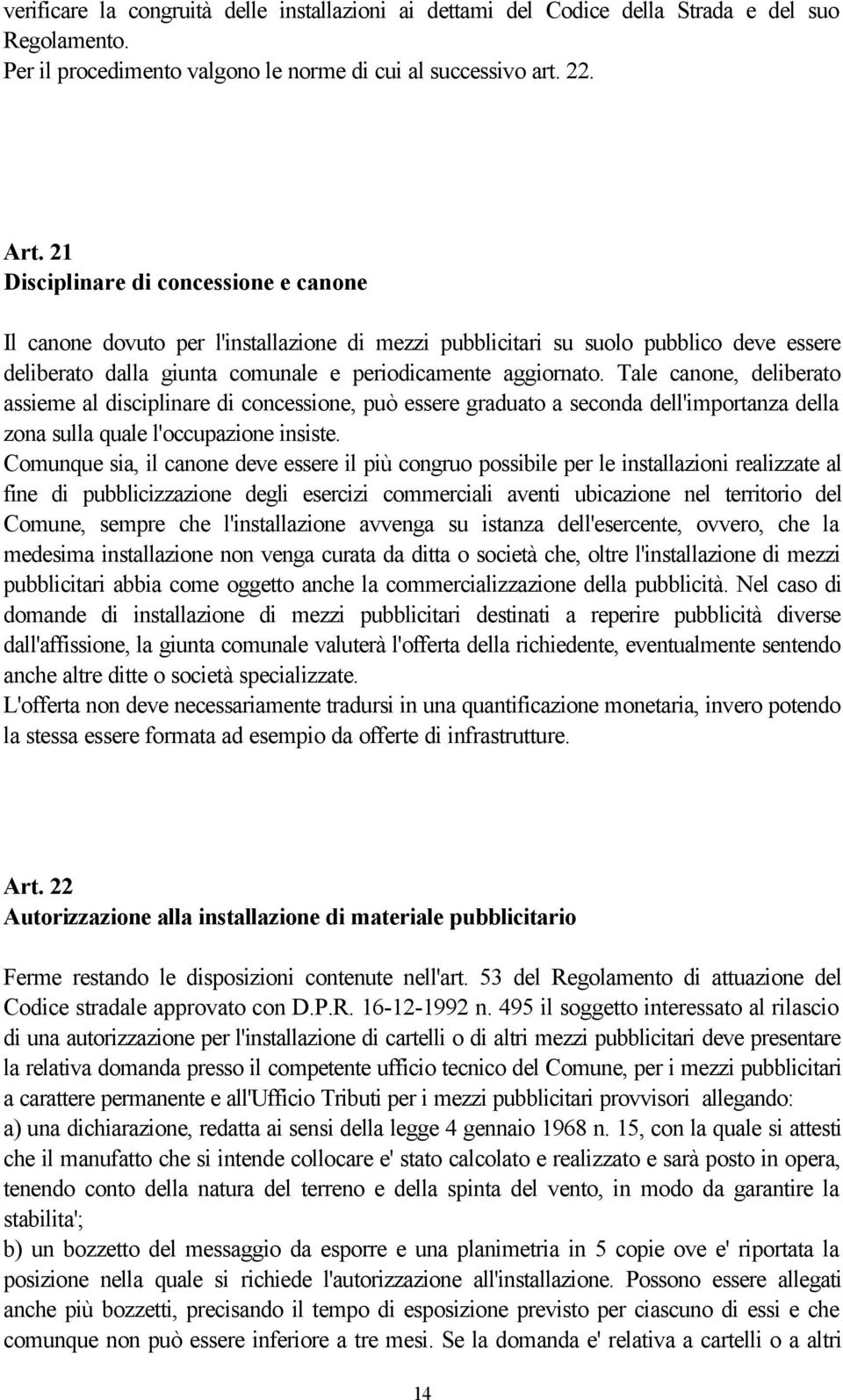 Tale canone, deliberato assieme al disciplinare di concessione, può essere graduato a seconda dell'importanza della zona sulla quale l'occupazione insiste.