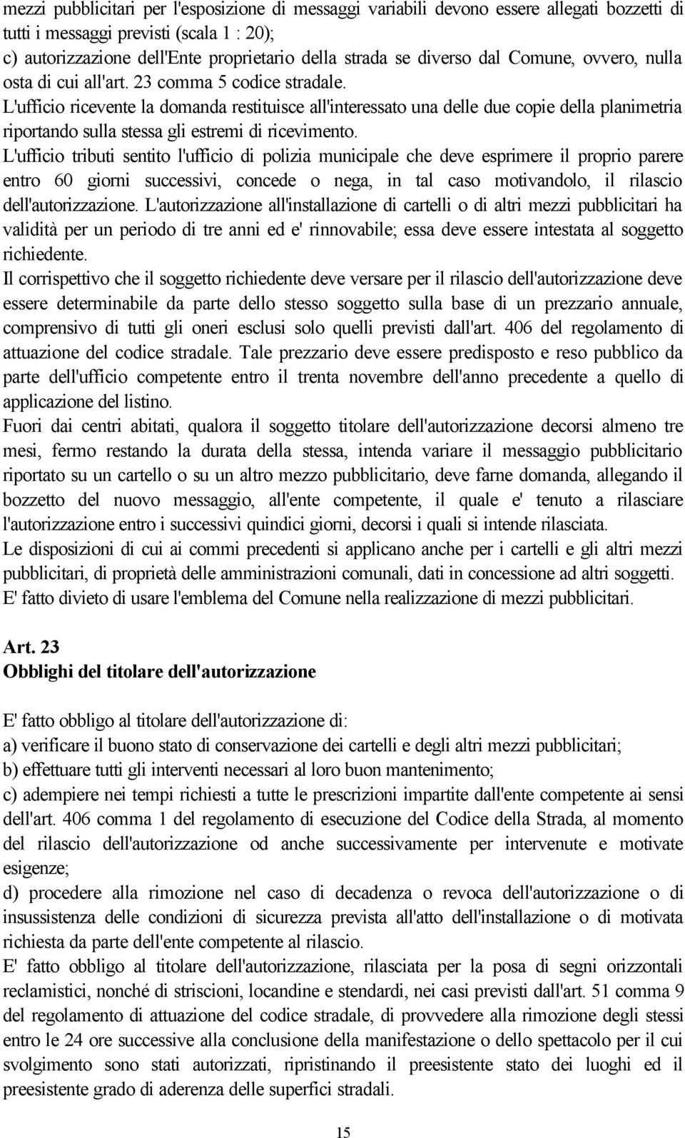 L'ufficio ricevente la domanda restituisce all'interessato una delle due copie della planimetria riportando sulla stessa gli estremi di ricevimento.