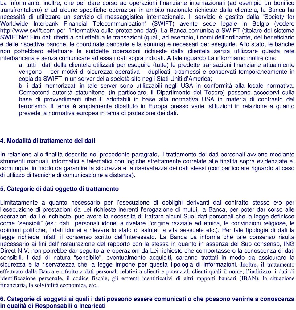 Il servizio è gestito dalla Society for Worldwide Interbank Financial Telecommunication (SWIFT) avente sede legale in Belgio (vedere http://www.swift.com per l informativa sulla protezione dati).