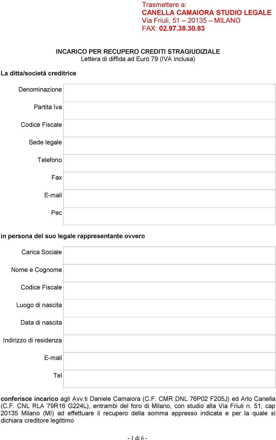 residenza E-mail Tel conferisce incarico agli Avv.ti Daniele Camaiora (C.F. CMR DNL 76P02 F205J) ed Arlo Canella (C.F. CNL RLA 79R16 G224L), entrambi del foro di Milano, con studio alla Via Friuli n.