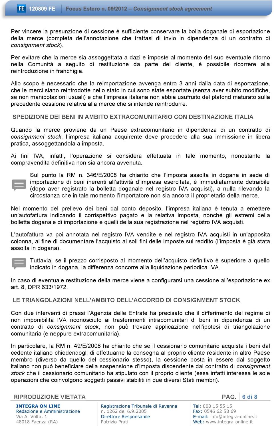 Per evitare che la merce sia assoggettata a dazi e imposte al momento del suo eventuale ritorno nella Comunità a seguito di restituzione da parte del cliente, è possibile ricorrere alla