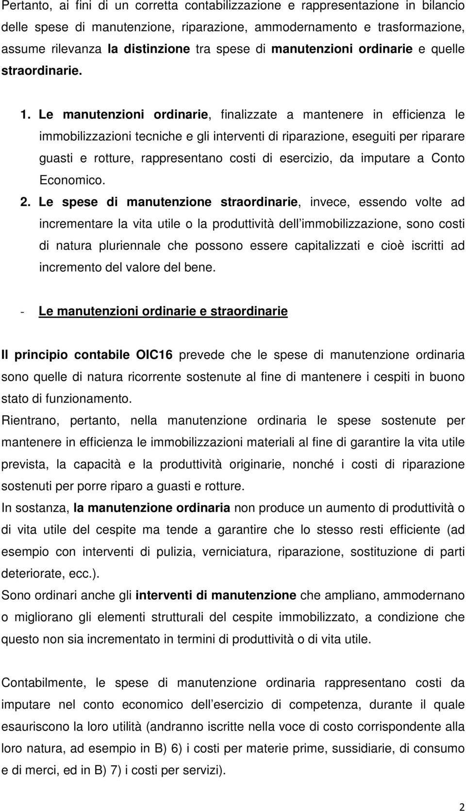 Le manutenzioni ordinarie, finalizzate a mantenere in efficienza le immobilizzazioni tecniche e gli interventi di riparazione, eseguiti per riparare guasti e rotture, rappresentano costi di