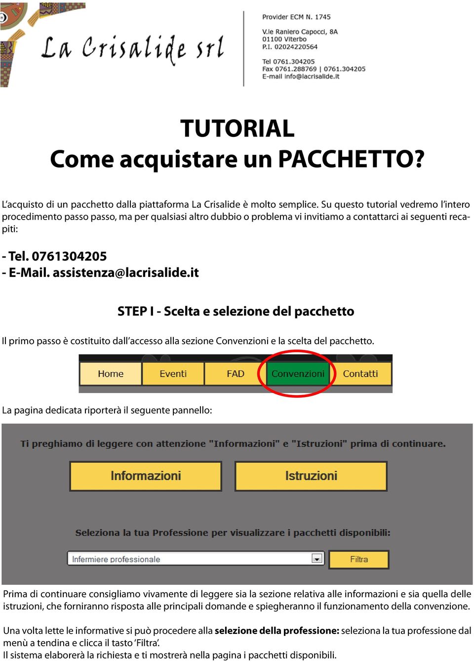 assistenza@lacrisalide.it STEP I - Scelta e selezione del pacchetto Il primo passo è costituito dall accesso alla sezione Convenzioni e la scelta del pacchetto.