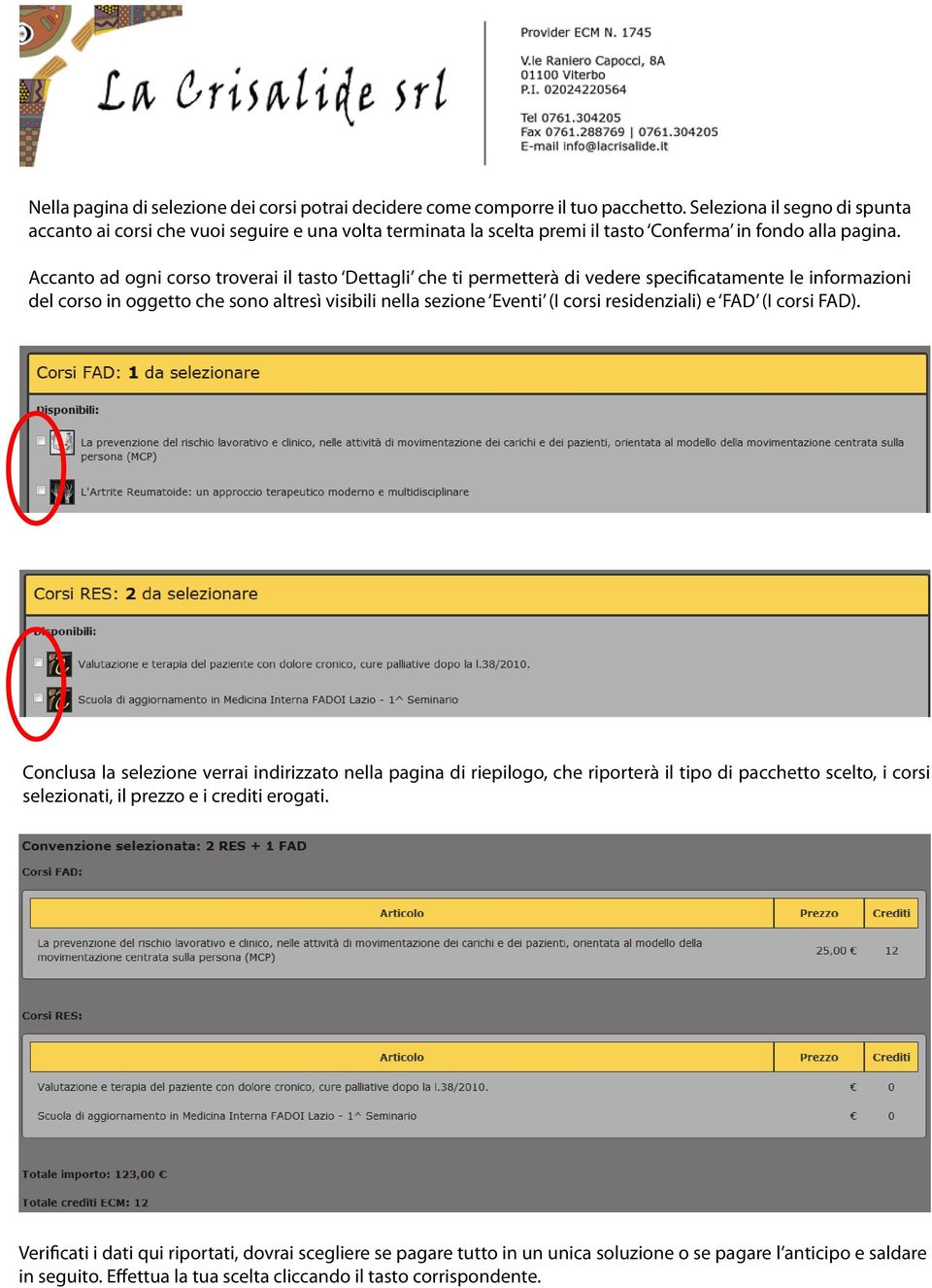 Accanto ad ogni corso troverai il tasto Dettagli che ti permetterà di vedere specificatamente le informazioni del corso in oggetto che sono altresì visibili nella sezione Eventi (I corsi