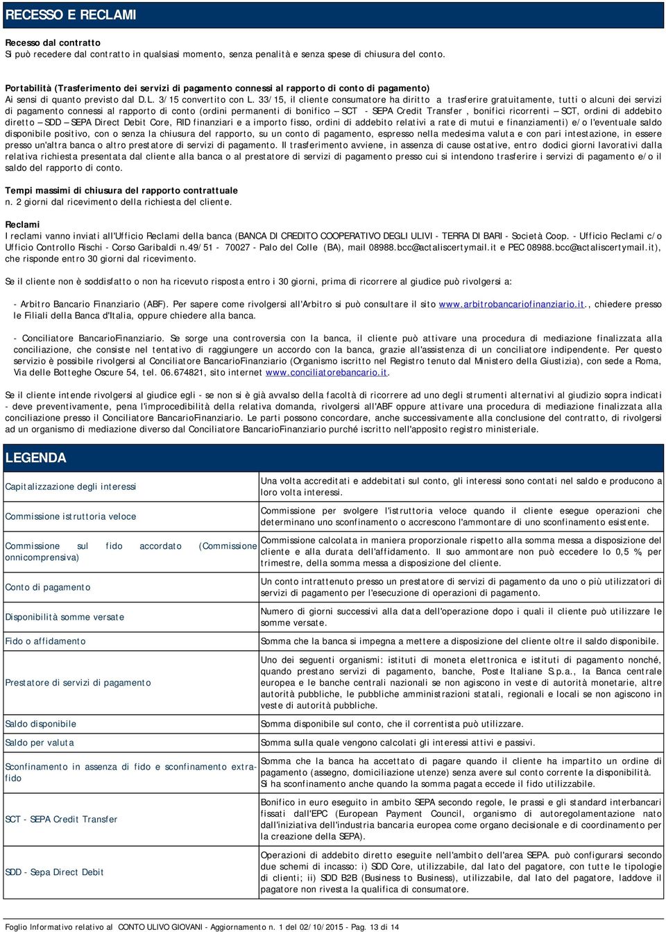 33/15, il cliente consumatore ha diritto a trasferire gratuitamente, tutti o alcuni dei servizi di pagamento connessi al rapporto di conto (ordini permanenti di bonifico SCT - SEPA Credit Transfer,