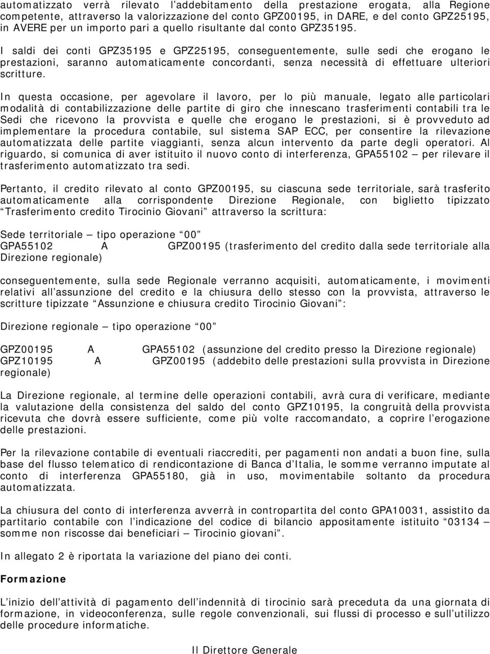 I saldi dei conti GPZ35195 e GPZ25195, conseguentemente, sulle sedi che erogano le prestazioni, saranno automaticamente concordanti, senza necessità di effettuare ulteriori scritture.