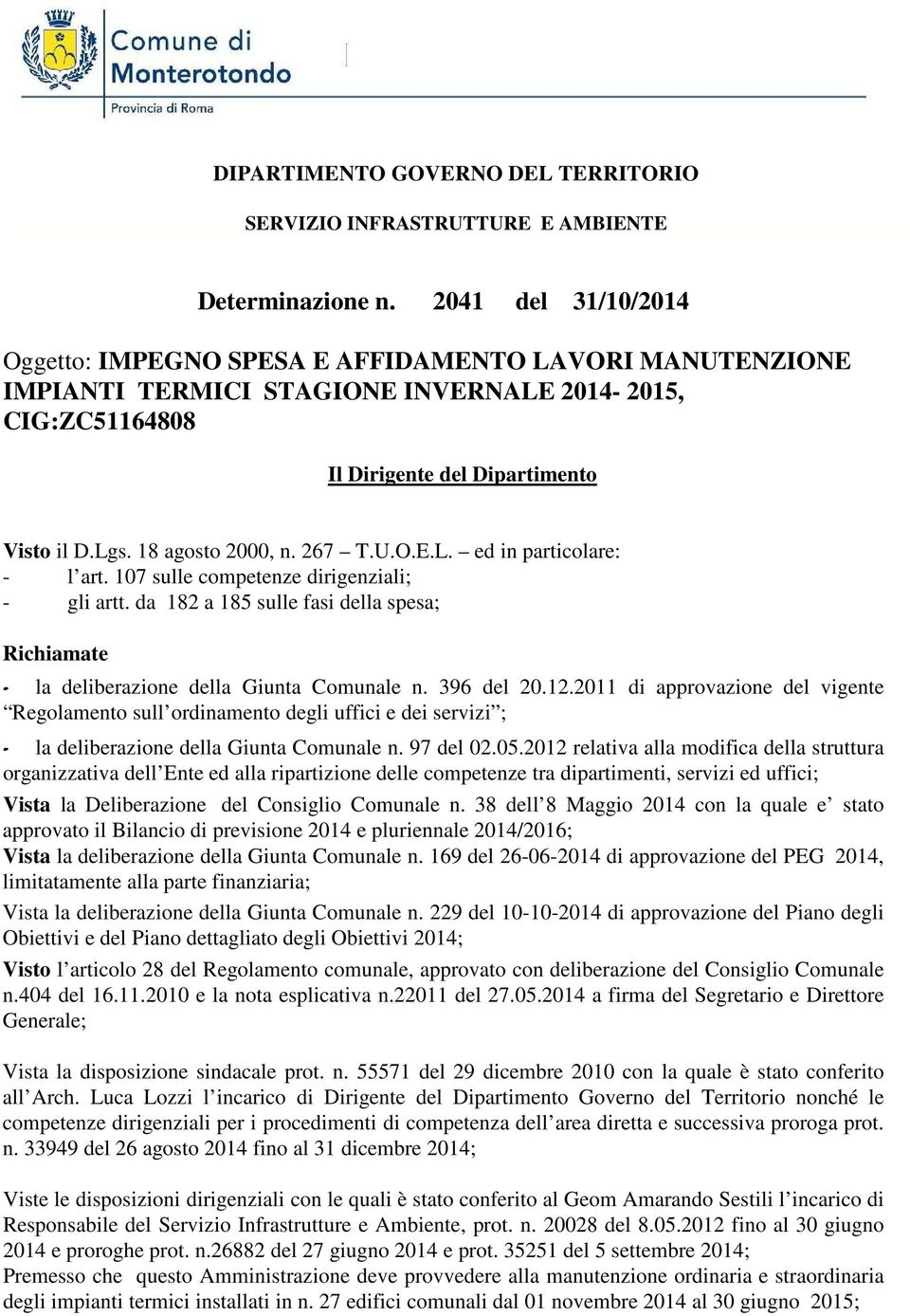 107 sulle competenze dirigenziali; - gli artt. da 182 a 185 sulle fasi della spesa; Richiamate - la deliberazione della Giunta Comunale n. 396 del 20.12.