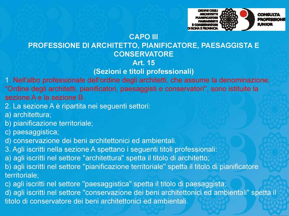 La sezione A è ripartita nei seguenti settori: a) architettura; b) pianificazione territoriale; c) paesaggistica; d) conservazione dei beni architettonici ed ambientali. 3.