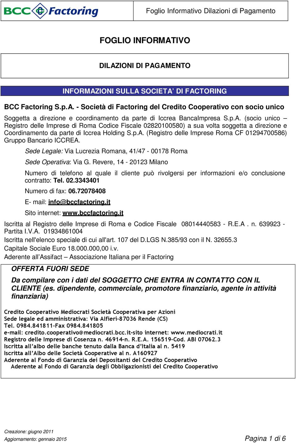 Sede Legale: Via Lucrezia Romana, 41/47-00178 Roma Sede Operativa: Via G. Revere, 14-20123 Milano Numero di telefono al quale il cliente può rivolgersi per informazioni e/o conclusione contratto: Tel.