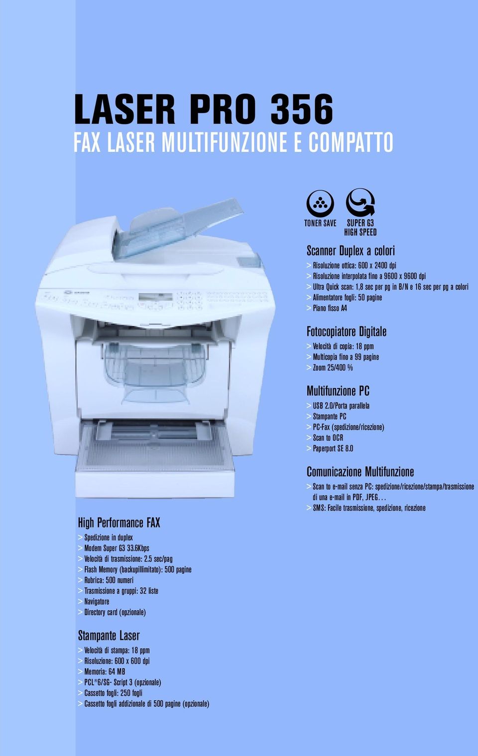 PC > USB 2.0/Porta parallela > Stampante PC > PC-Fax (spedizione/ricezione) > Scan to OCR > Paperport SE 8.0 High Performance FAX > Spedizione in duplex > Modem Super G3 33.