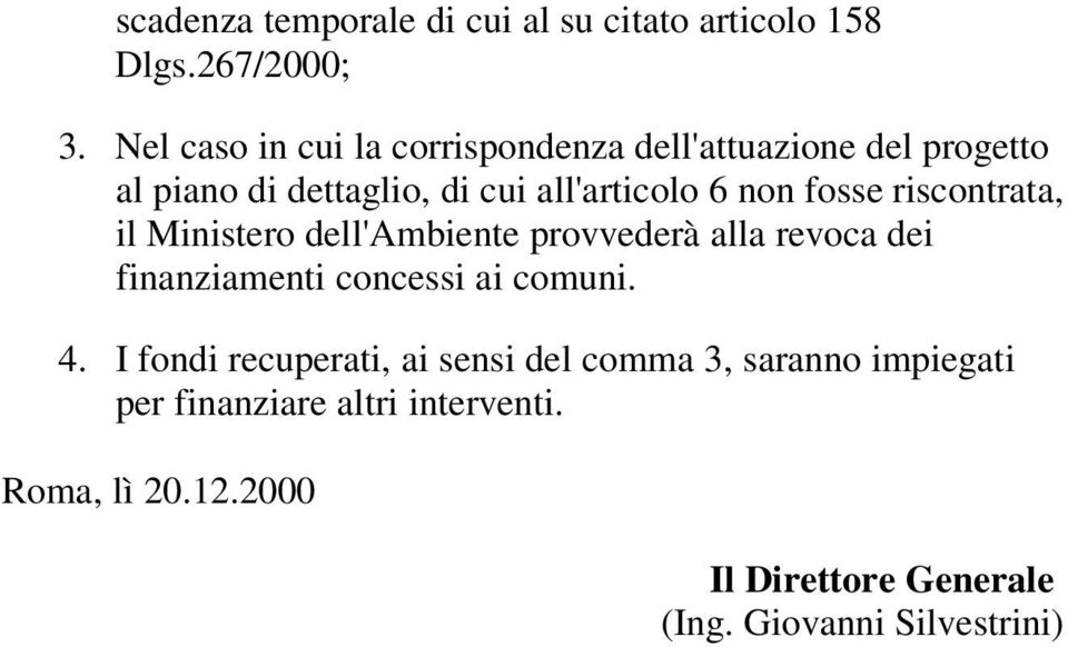 fosse riscontrata, il Ministero dell'ambiente provvederà alla revoca dei finanziamenti concessi ai comuni. 4.