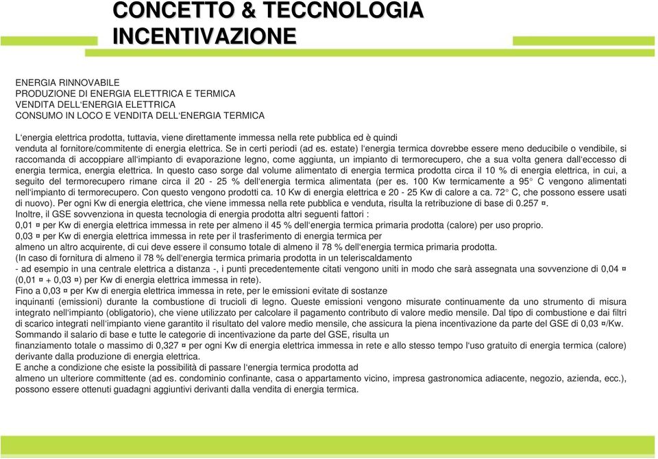 estate) l energia termica dovrebbe essere meno deducibile o vendibile, si raccomanda di accoppiare all impianto di evaporazione legno, come aggiunta, un impianto di termorecupero, che a sua volta