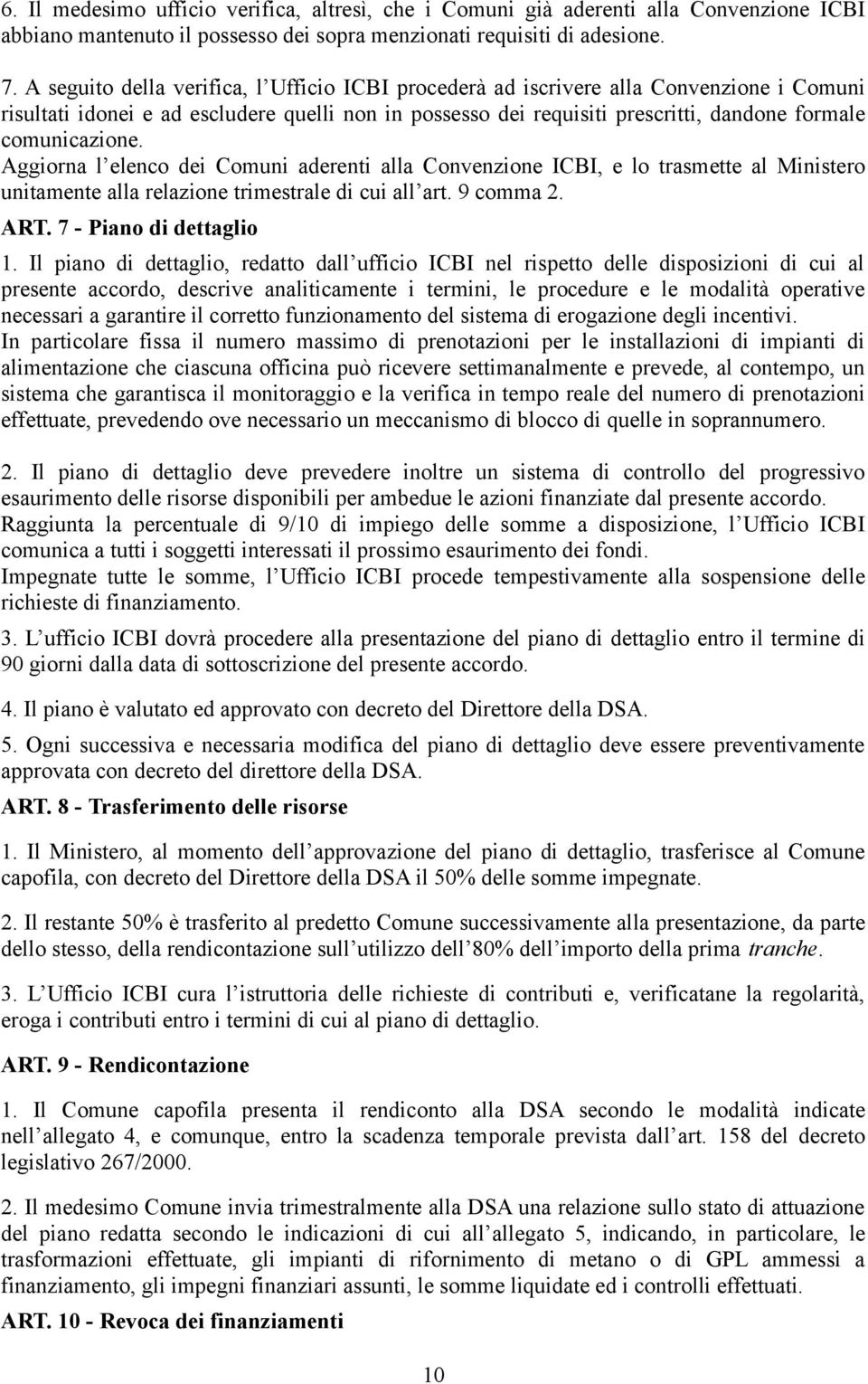 comunicazione. Aggiorna l elenco dei Comuni aderenti alla Convenzione ICBI, e lo trasmette al Ministero unitamente alla relazione trimestrale di cui all art. 9 comma 2. ART. 7 - Piano di dettaglio 1.