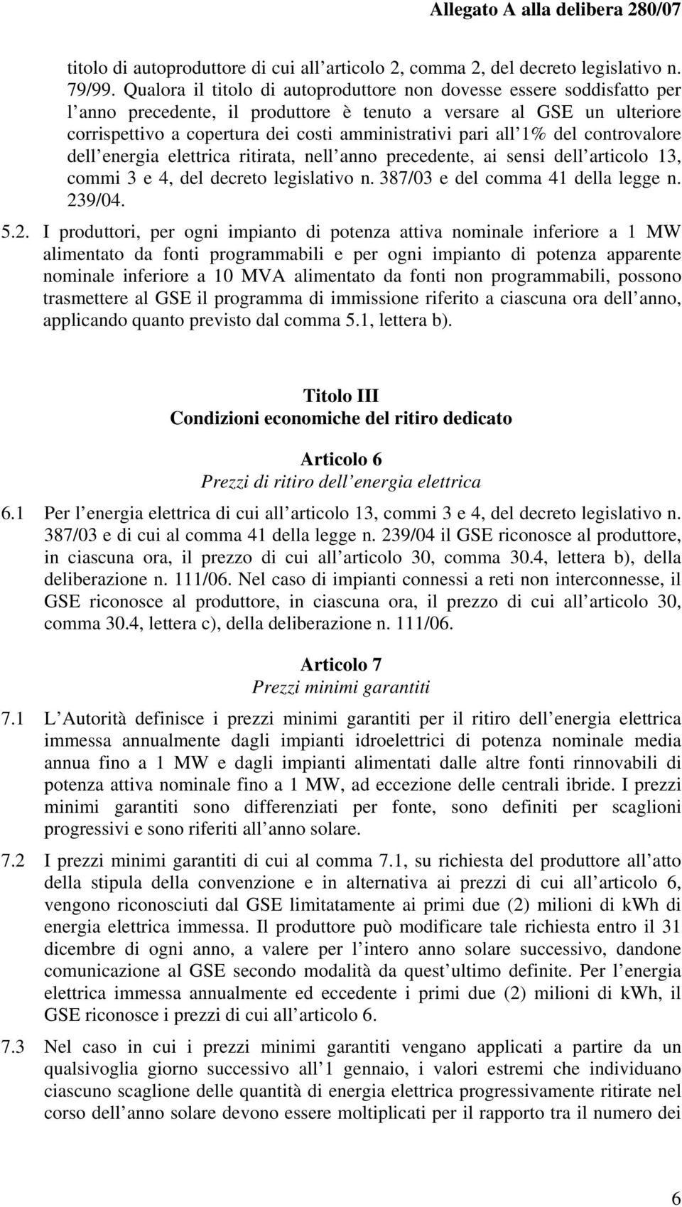 all 1% del controvalore dell energia elettrica ritirata, nell anno precedente, ai sensi dell articolo 13, coi 3 e 4, del decreto legislativo n. 387/03 e del coa 41 della legge n. 23