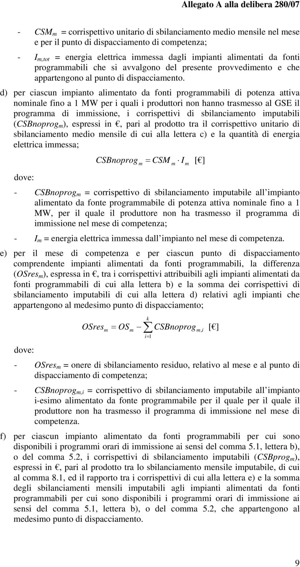 d) per ciascun ipianto alientato da fonti prograabili di potenza attiva noinale fino a 1 MW per i quali i produttori non hanno trasesso al GSE il prograa di iissione, i corrispettivi di sbilanciaento