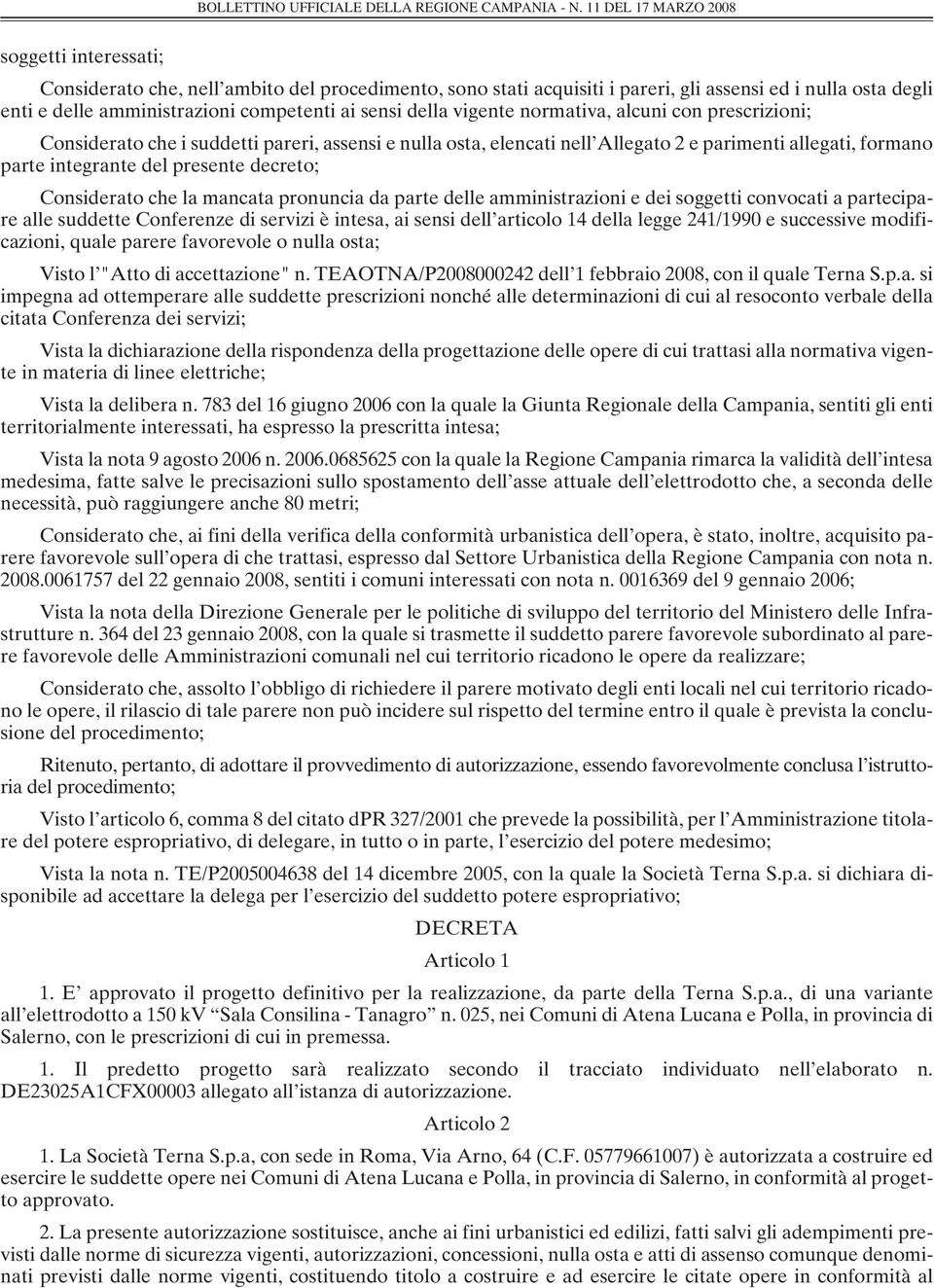 che la mancata pronuncia da parte delle amministrazioni e dei soggetti convocati a partecipare alle suddette Conferenze di servizi è intesa, ai sensi dell articolo 14 della legge 241/1990 e