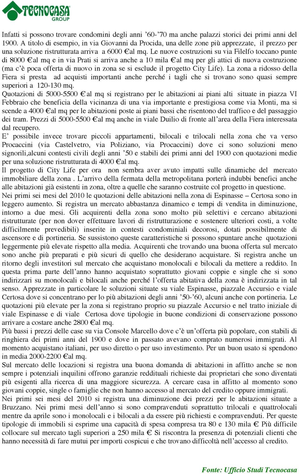 Le nuove costruzioni su via Filelfo toccano punte di 8000 al mq e in via Prati si arriva anche a 10 mila al mq per gli attici di nuova costruzione (ma c è poca offerta di nuovo in zona se si esclude