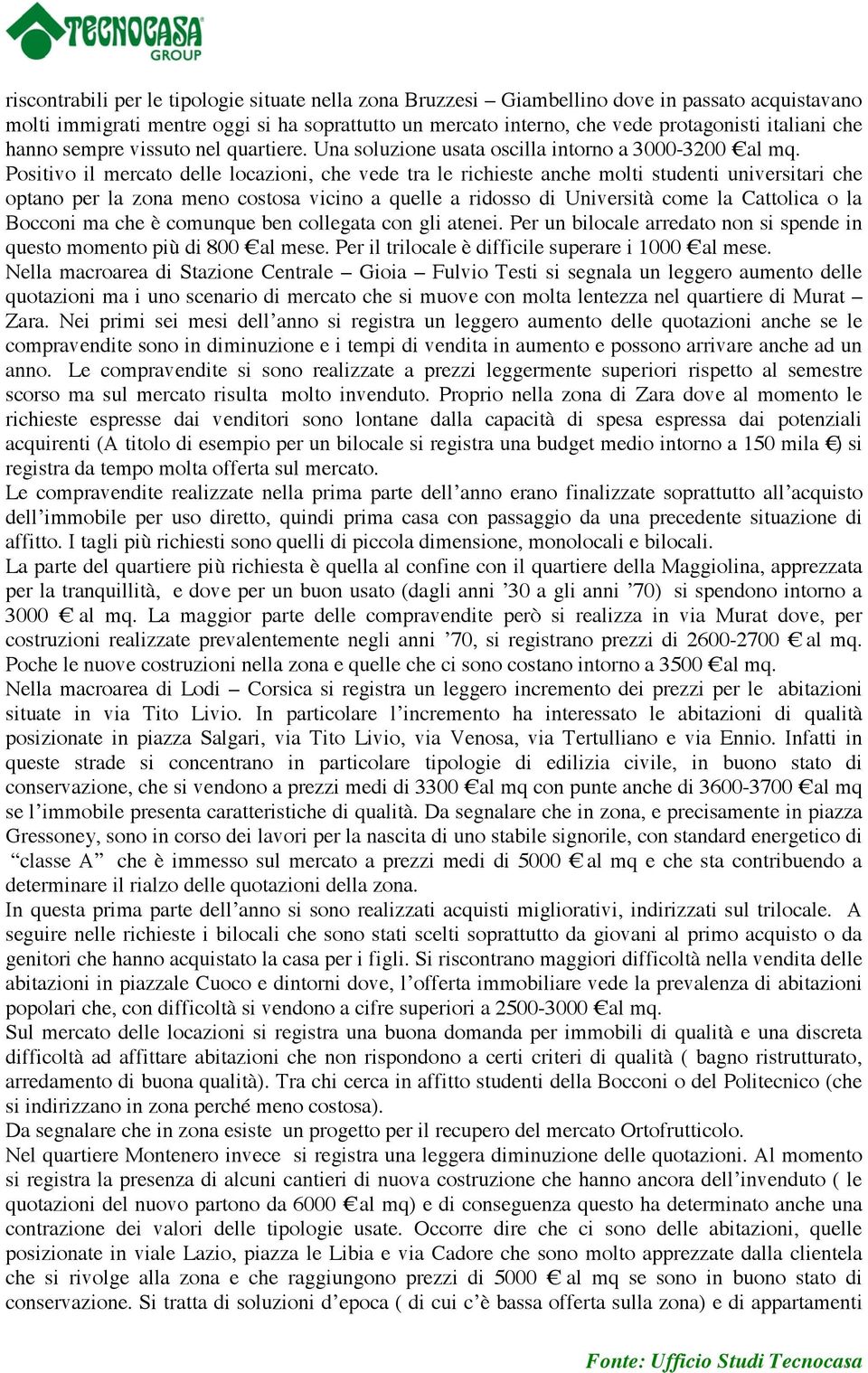 Positivo il mercato delle locazioni, che vede tra le richieste anche molti studenti universitari che optano per la zona meno costosa vicino a quelle a ridosso di Università come la Cattolica o la