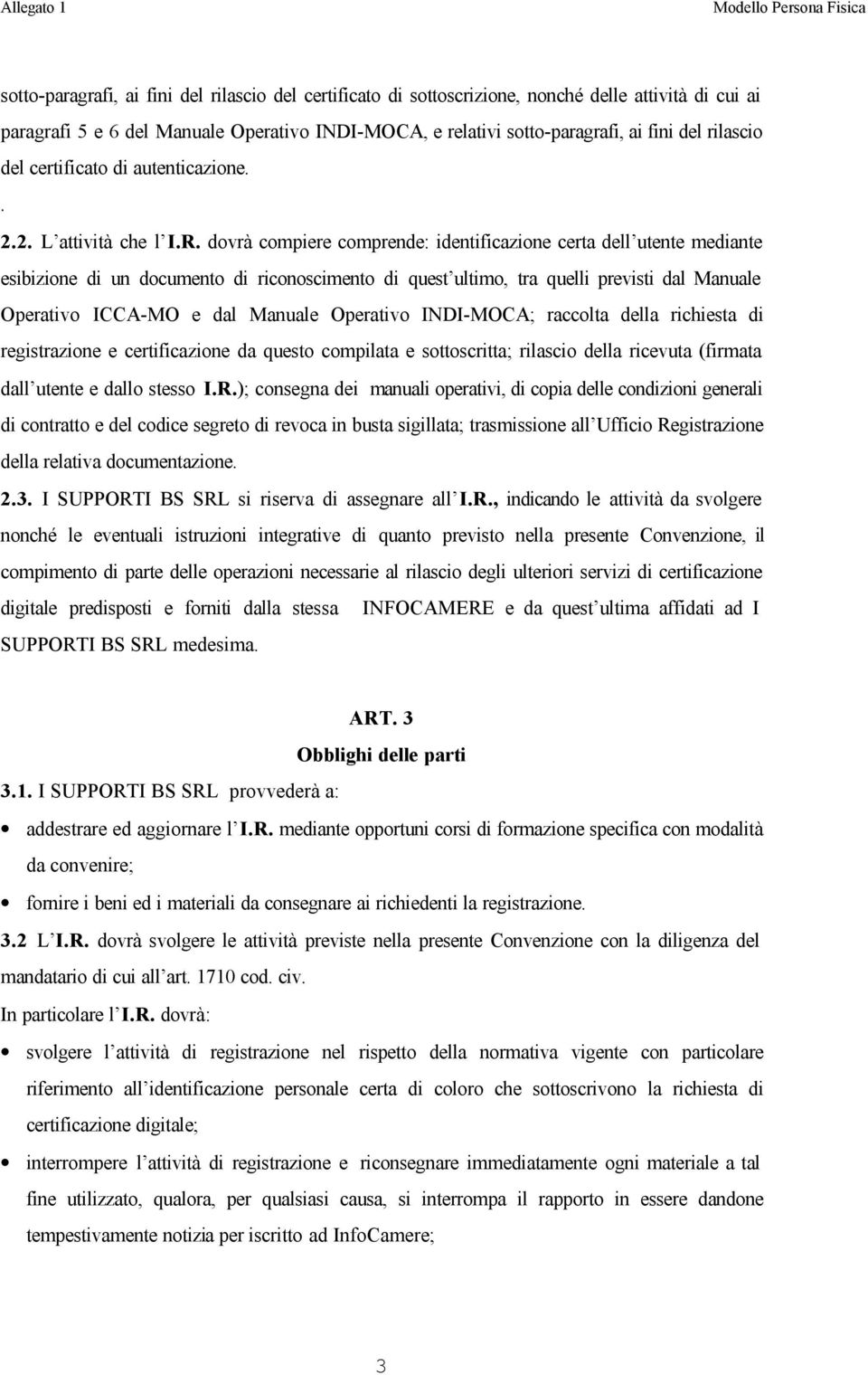 dovrà compiere comprende: identificazione certa dell utente mediante esibizione di un documento di riconoscimento di quest ultimo, tra quelli previsti dal Manuale Operativo ICCA-MO e dal Manuale