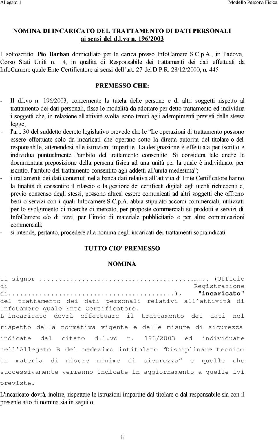 196/2003, concernente la tutela delle persone e di altri soggetti rispetto al trattamento dei dati personali, fissa le modalità da adottare per detto trattamento ed individua i soggetti che, in