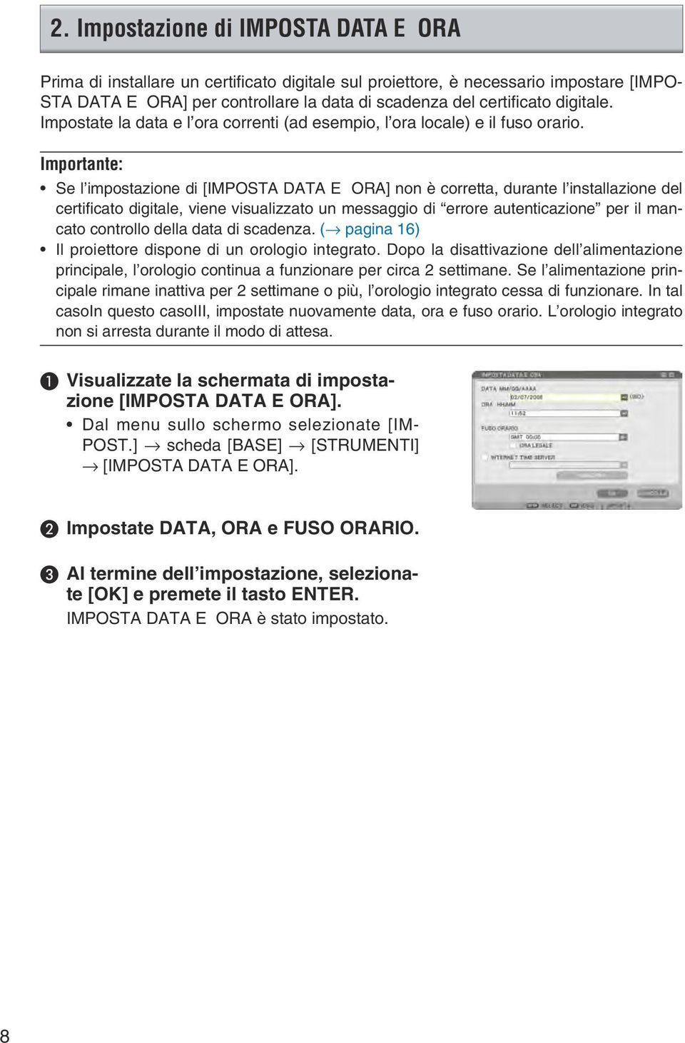 Importante: Se l impostazione di [IMPOSTA DATA E ORA] non è corretta, durante l installazione del certificato digitale, viene visualizzato un messaggio di errore autenticazione per il mancato