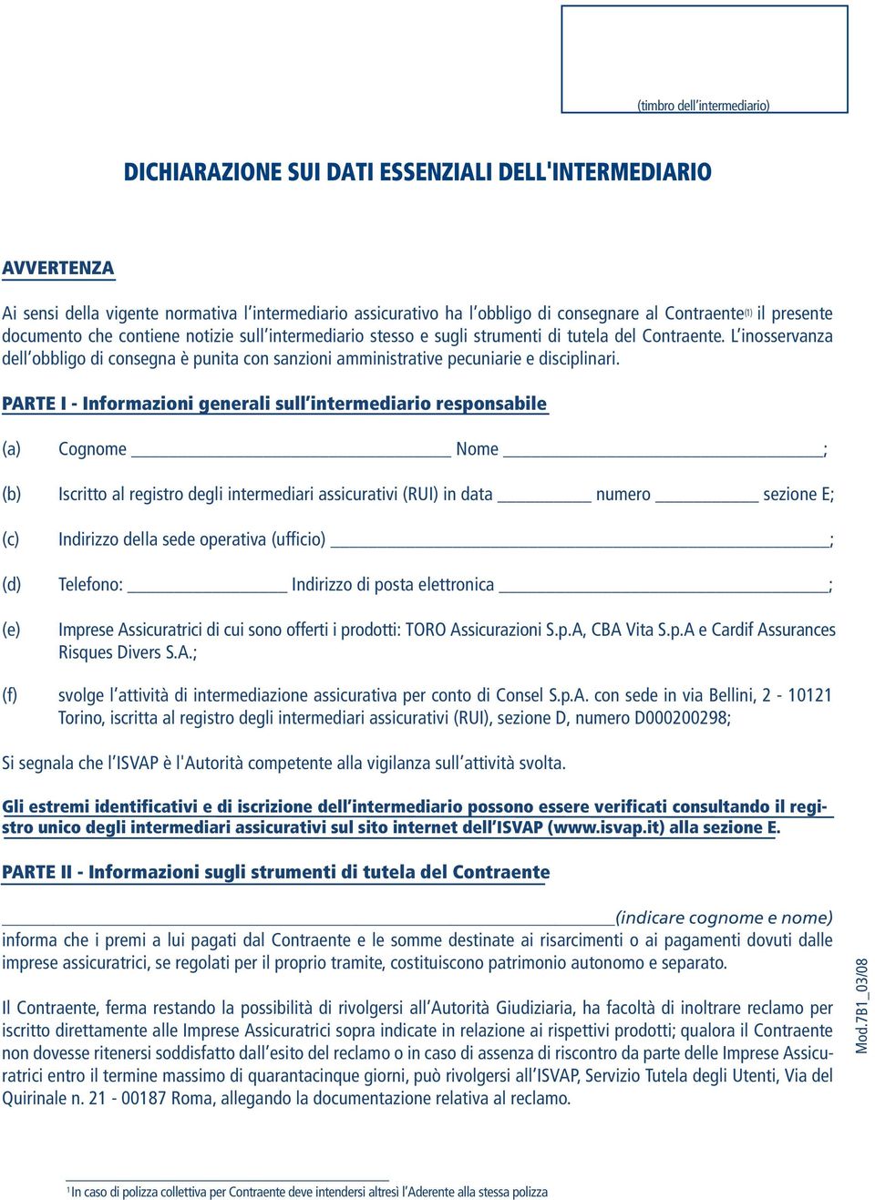 DELL'INTERMEDIARIO AVVERTENZA Ai sensi della vigente normativa l intermediario assicurativo ha l obbligo di consegnare al Contraente () il presente documento che contiene notizie sull intermediario